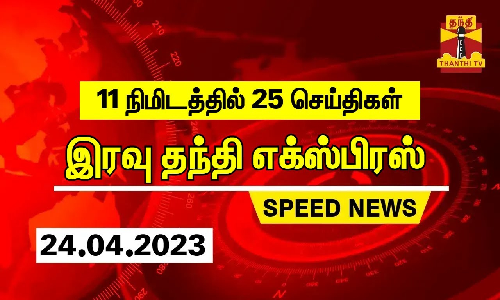 11 நிமிடத்தில் 25 செய்திகள்... தந்தி இரவு எக்ஸ்பிரஸ் | Speed News | Thanthi Short News (24.04.2023)