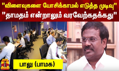 விளைவுகளை யோசிக்காமல் எடுத்த முடிவு..தாமதம் என்றாலும் வரவேற்கதக்கது - பாலு (பாமக)