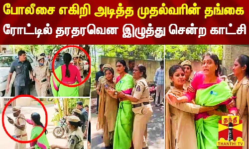 போலீசை எகிறி எகிறி அடித்த ஆந்திர முதல்வரின் தங்கை.. தரதரவென இழுத்து சென்ற சக போலீசார் - பரபரப்பு காட்சிகள்