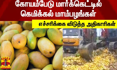 கோயம்பேடு மார்க்கெட்டில் கெமிக்கல் மாம்பழங்கள்.. எச்சரிக்கை விடுத்த அதிகாரிகள்