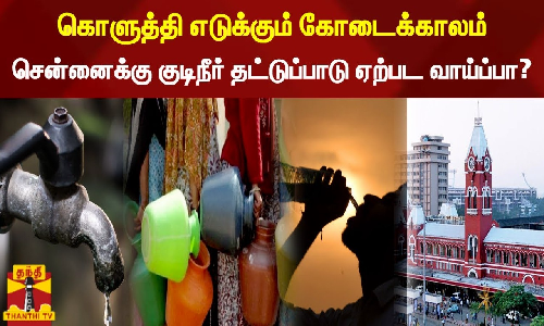 கொளுத்தி எடுக்கும் கோடைக்காலம்... சென்னைக்கு குடிநீர் தட்டுப்பாடு ஏற்பட வாய்ப்பா? கொளுத்தி எடுக்கும் கோடைக்காலம்... சென்னைக்கு குடிநீர் தட்டுப்பாடு ஏற்பட வாய்ப்பா?