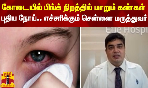 கோடையில் பிங்க் நிறத்தில் மாறும் கண்கள்... புதிய நோய்.. எச்சரிக்கும் சென்னை மருத்துவர்