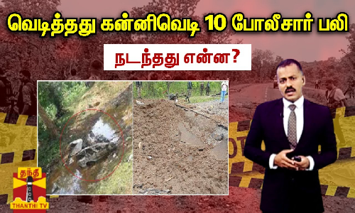 வெடித்தது கன்னிவெடி 10 போலீசார் பலி - நடந்தது என்ன?