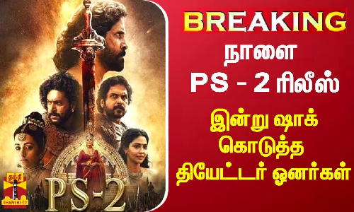 #BREAKING || நாளை பொன்னியின் செல்வன் - 2 ரிலீஸ் - இன்று ஷாக் கொடுத்த தியேட்டர் ஓனர்கள்