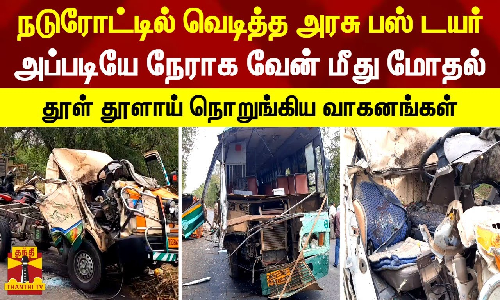 நடுரோட்டில் வெடித்த அரசு பஸ் டயர்.. அப்படியே நேராக வேன் மீது மோதல் - தூள் தூளாய் நொறுங்கிய வாகனங்கள்
