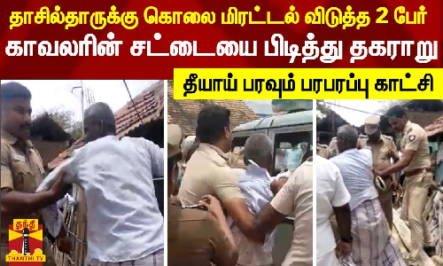 தாசில்தாருக்கு கொலை மிரட்டல் விடுத்த 2 பேர்..காவலரின் சட்டையை பிடித்து தகராறு - தீயாய் பரவும் பரபரப்பு காட்சி தாசில்தாருக்கு கொலை மிரட்டல் விடுத்த 2 பேர்..காவலரின் சட்டையை பிடித்து தகராறு - தீயாய் பரவும் பரபரப்பு காட்சி