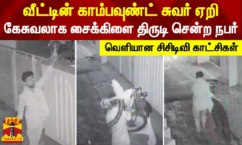 வீட்டின் காம்பவுண்ட் சுவர் ஏறி கேசுவலாக சைக்கிளை திருடி சென்ற நபர் - வெளியான சிசிடிவி காட்சிகள்