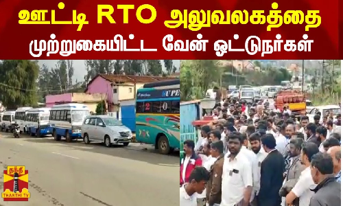 ஊட்டி RTO அலுவலகத்தை முற்றுகையிட்ட வேன் ஓட்டுநர்கள்