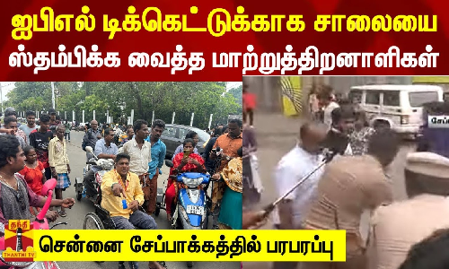 ஐபிஎல் டிக்கெட்டுக்காக சாலையை ஸ்தம்பிக்க வைத்த மாற்றுத்திறனாளிகள் - சென்னை சேப்பாக்கத்தில் பரபரப்பு