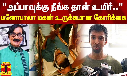 அப்பாவுக்கு நீங்க தான் உயிர்.. மனோபாலா மகன் உருக்கமான வேண்டுகோள்