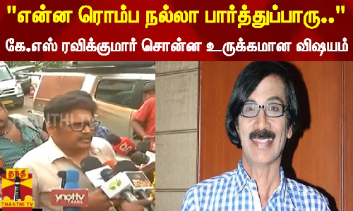 என்ன ரொம்ப நல்லா பார்த்துப்பாரு... கே.எஸ் ரவிக்குமார் சொன்ன உருக்கமான விஷயம்