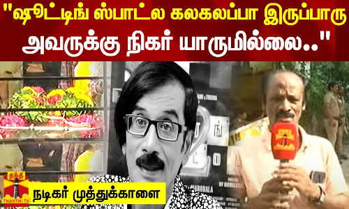 ஷூட்டிங் ஸ்பாட்-ல கலகலப்பா இருப்பாரு.. அவருக்கு நிகர் யாருமில்லை.. - நடிகர் முத்துக்காளை ஷூட்டிங் ஸ்பாட்-ல கலகலப்பா இருப்பாரு.. அவருக்கு நிகர் யாருமில்லை.. - நடிகர் முத்துக்காளை