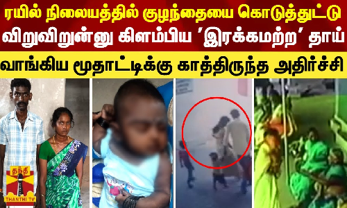 ரயில் நிலையத்தில் குழந்தையை கொடுத்துட்டு விறுவிறுன்னு கிளம்பிய இரக்கமற்ற தாய்.. வாங்கிய மூதாட்டிக்கு காத்திருந்த அதிர்ச்சி