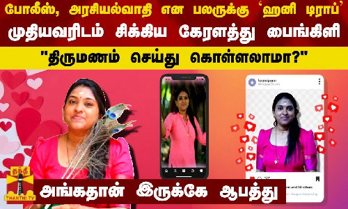 போலீஸ்  அரசியல்வாதி என பலருக்கு ஹனி டிராப்! முதியவரிடம் தொக்காக சிக்கிய கேரளத்து பைங்கிளி