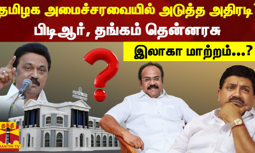 தமிழக அமைச்சரவையில் அடுத்த அதிரடி.? - அமைச்சர் பிடிஆர், தங்கம் தென்னரசு இலாகா மாற்றம்.?