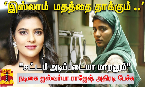 இஸ்லாம்  மதத்தை தாக்கும் ..|சட்டம் அடிப்படையா மாறனும்|நடிகை ஐஸ்வர்யா ராஜேஷ் அதிரடி பேச்சு