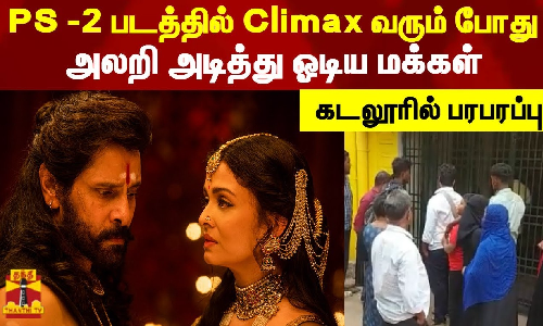 PS -2 படத்தில் Climax வரும் போது அலறி அடித்து ஓடிய மக்கள் - கடலூரில் பரபரப்பு