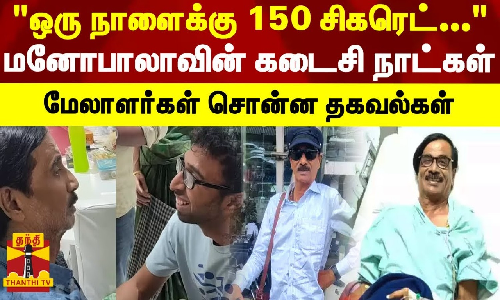 ஒரு நாளைக்கு 150 சிகரெட்...மனோபாலாவின் கடைசி நாட்கள் - மேலாளர்கள் சொன்ன தகவல்கள்