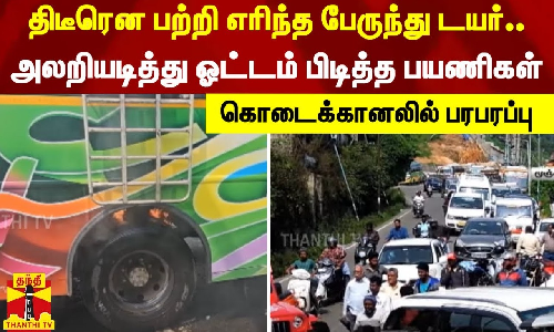 திடீரென பற்றி எரிந்த பேருந்து டயர்.. அலறியடித்து ஓட்டம் பிடித்த பயணிகள் - கொடைக்கானலில் பரபரப்பு