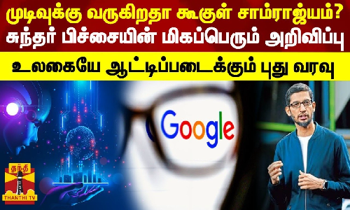 சுந்தர் பிச்சையின் மிகப்பெரும் அறிவிப்பு.. உலகையே ஆட்டிப்படைக்கும் புது வரவு