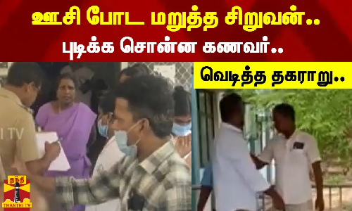 ஊசி போட மறுத்த சிறுவன்..புடிக்க சொன்ன கணவர்..வெடித்த தகராறு..