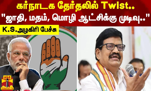 கர்நாடக தேர்தலில் Twist..ஜாதி, மதம், மொழி ஆட்சிக்கு முடிவு.. - K.S.அழகிரி பேச்சு