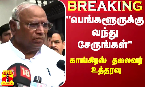 #BREAKING || பெங்களூருக்கு வந்து சேருங்கள் - காங்கிரஸ் தலைவர் மல்லிகார்ஜுன கார்கே உத்தரவு