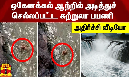 ஒகேனக்கல் ஆற்றில் அடித்துச் செல்லப்பட்ட சுற்றுலா பயணி - அதிர்ச்சி வீடியோ