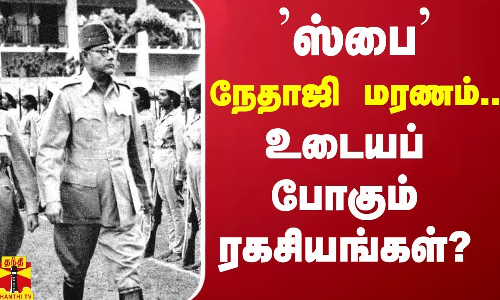 ஸ்பை- நேதாஜி மரணம்... உடையப் போகும் ரகசியங்கள்?