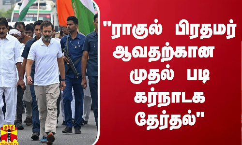 ராகுல் பிரதமர் ஆவதற்கான முதல் படி கர்நாடக தேர்தல் - காங். எம்.பி. திருநாவுக்கரசர்