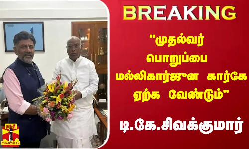 #BREAKING | முதல்வர் பொறுப்பை மல்லிகார்ஜுன கார்கே ஏற்க வேண்டும் - டி.கே.சிவக்குமார் கோரிக்கை