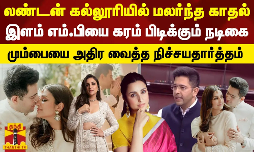 லண்டன் கல்லூரியில் மலர்ந்த காதல்.. இளம் எம்.பியை கரம் பிடிக்கும் நடிகை - அதிர வைத்த நிச்சயதார்த்தம்