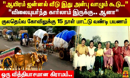 குலதெய்வ கோவிலுக்கு 15 நாள் மாட்டு வண்டி பயணம்..! ஒரு வித்தியாசமான கிராமம்..