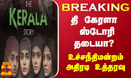 #BREAKING || தி கேரளா ஸ்டோரி...தடை நீக்கம் - உச்சநீதிமன்றம் அதிரடி உத்தரவு
