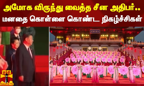 அமோக விருந்து வைத்த சீன அதிபர்.. மனதை கொள்ளை கொண்ட கலைநிகழ்ச்சிகள்