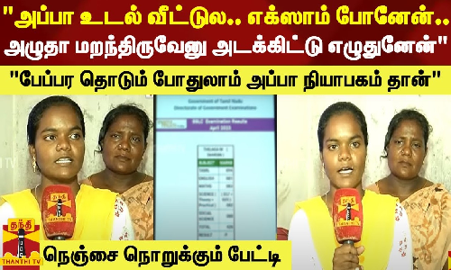அப்பா உடல் வீட்டுல விட்டுட்டு எக்ஸாம் போனேன்.. அழுதா மறந்திருவேனு.. அடக்கிட்டு எழுதுனேன் - நெஞ்சை நொறுக்கும் மாணவியின் பேட்டி
