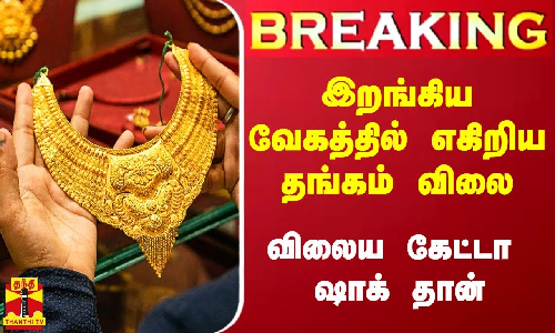 #Breaking|| இறங்கிய வேகத்தில் எகிறிய தங்கம் விலை.. கேட்டா ஷாக் ஆகிடுவீங்க