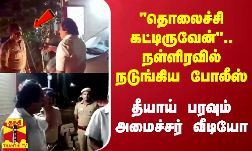 தொலைச்சி கட்டிருவேன்.. நள்ளிரவில் எச்சரித்த அமைச்சர்.. நடுங்கிய போலீஸ் - தீயாய் பரவும் வீடியோ தொலைச்சி கட்டிருவேன்.. நள்ளிரவில் எச்சரித்த அமைச்சர்.. நடுங்கிய போலீஸ் - தீயாய் பரவும் வீடியோ