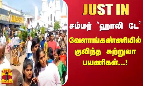 #JUSTIN | சம்மர் ஹாலிடே - வேளாங்கண்ணியில் குவிந்த சுற்றுலா பயணிகள்...!