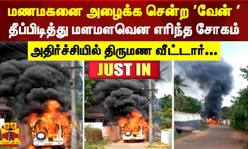 மணமகனை அழைக்க சென்ற வேன் .. தீப்பிடித்து மளமளவென எரிந்த சோகம் - அதிர்ச்சியில் திருமண வீட்டார்...