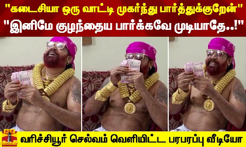 கடைசியா ஒரு வாட்டி முகர்ந்து பார்த்துக்குறேன் | இனிமே குழந்தைய பார்க்கவே முடியாதே..! | வரிச்சியூர் செல்வம் வெளியிட்ட பரபரப்பு வீடியோ கடைசியா ஒரு வாட்டி முகர்ந்து பார்த்துக்குறேன் | இனிமே குழந்தைய பார்க்கவே முடியாதே..! | வரிச்சியூர் செல்வம் வெளியிட்ட பரபரப்பு வீடியோ