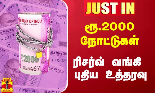 #Justin|| ரூ.2000 நோட்டுகள் வாபஸ் விவகாரம்.. ரிசர்வ் வங்கி புதிய உத்தரவு
