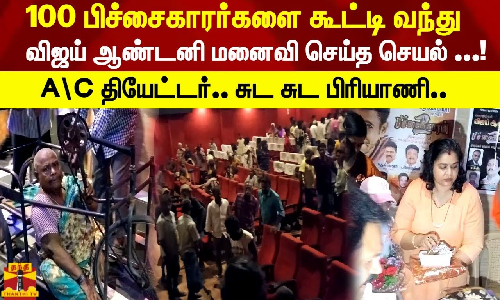 100 பிச்சைகாரர்களை படம் பார்க்க வைத்த விஜய் ஆண்டனி மனைவி...! A\C தியேட்டர்.. சுட சுட பிரியாணி..