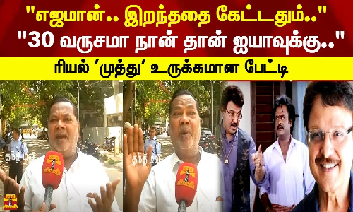 எஜமான்.. இறந்ததை கேட்டதும்.. 30 வருசமா நான் தான் ஐயாவுக்கு..ரியல் முத்து உருக்கமான பேட்டி