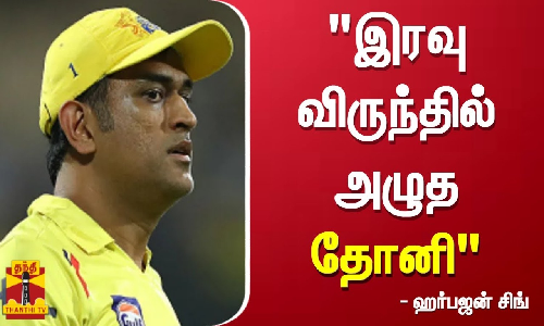 இரவு விருந்தின்போது தோனி அழுதார் - ஹர்பஜன் சிங்