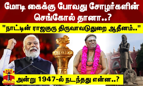 பிரதமர் மோடி கைக்கு போவது சோழர்களின் செங்கோல் தானா..? - நாட்டின் ராஜகுரு திருவாவடுதுறை ஆதீனம்..அன்று 1947-ல் நடந்தது என்ன..?