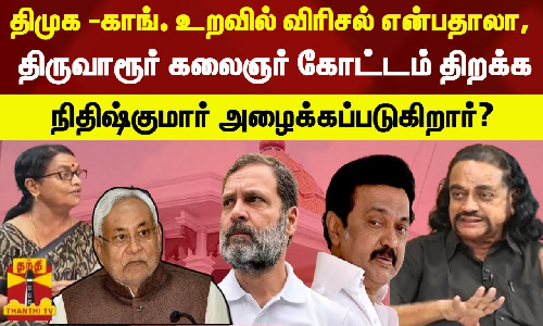 திமுக -காங். உறவில் விரிசல் என்பதாலா, திருவாரூர் கலைஞர் கோட்டம் திறக்க நிதிஷ்குமார் அழைக்கப்படுகிறார்? திமுக -காங். உறவில் விரிசல் என்பதாலா, திருவாரூர் கலைஞர் கோட்டம் திறக்க நிதிஷ்குமார் அழைக்கப்படுகிறார்?