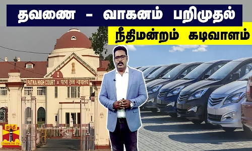 தவணை - வாகனம் பறிமுதல் - நீதிமன்றம் கடிவாளம் | Patna Court