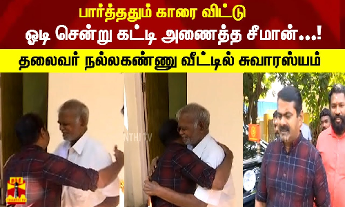 பார்த்ததும் காரை விட்டு ஓடி சென்று கட்டி அணைத்த சீமான்...!  தலைவர் நல்லகண்ணு வீட்டில் சுவாரஸ்யம்