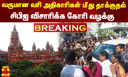 #JUSTIN | வருமான வரி அதிகாரிகள் மீது தாக்குதல் - சிபிஐ விசாரிக்க கோரி வழக்கு